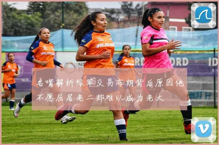 名嘴解析绿军交易布朗背后原因他不愿屈居老二却难以成为老大