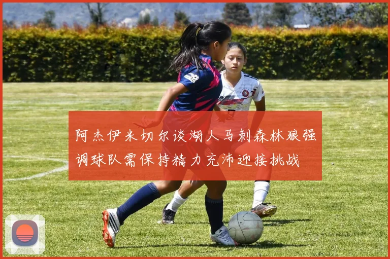 阿杰伊米切尔谈湖人马刺森林狼强调球队需保持精力充沛迎接挑战