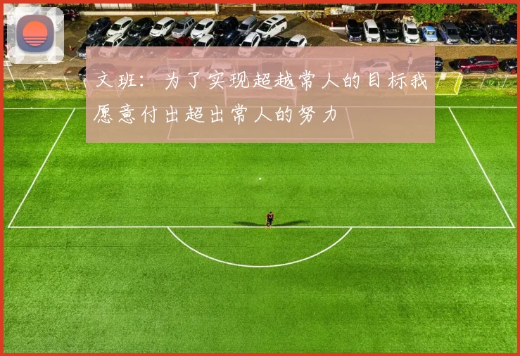 文班：为了实现超越常人的目标我愿意付出超出常人的努力